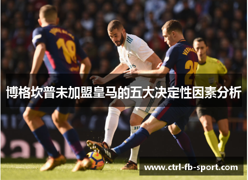 博格坎普未加盟皇马的五大决定性因素分析