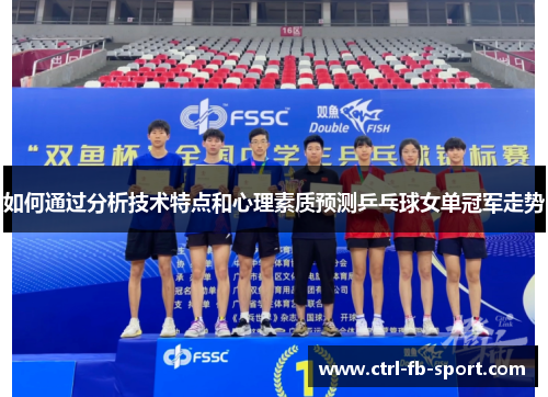 如何通过分析技术特点和心理素质预测乒乓球女单冠军走势