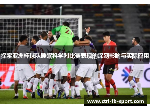 探索亚洲杯球队睡眠科学对比赛表现的深刻影响与实际应用