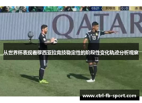 从世界杯表现看穆西亚拉竞技稳定性的阶段性变化轨迹分析观察